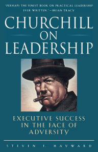 Title: Churchill on Leadership: Executive Success in the Face of Adversity, Author: Steven F. Hayward