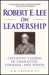 Robert E. Lee on Leadership: Executive Lessons in Character, Courage, and Vision