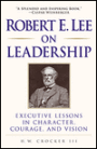 Robert E. Lee on Leadership: Executive Lessons in Character, Courage, and Vision