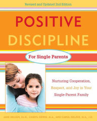 Title: Positive Discipline for Single Parents, Revised and Updated 2nd Edition: Nurturing Cooperation, Respect, and Joy in Your Single-Parent Family, Author: Jane Nelsen Ed.D.
