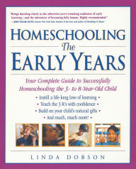 Title: Homeschooling: The Early Years - Your Complete Guide to Successfully Homeschooling the 3- to 8- Year-Old Child, Author: Linda Dobson