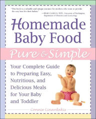 Homemade Baby Food Pure and Simple: Your Complete Guide to Preparing Easy, Nutritious, and Delicious Meals for Your Baby and Toddler