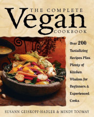 Title: The Complete Vegan Cookbook: Over 200 Tantalizing Recipes Plus Plenty of Kitchen Wisdom for Beginners and Experienced Cooks, Author: Susann Geiskopf-Hadler