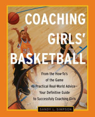 Title: Coaching Girls' Basketball: From the How-To's of the Game to Practical Real-World Advice--Your Definitive Guide to Successfully Coaching Girls, Author: Sandy Simpson