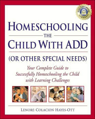 Homeschooling the Child with Add (or Other Special Needs): Your Complete Guide to Successfully Homeschooling the Child with Learning Differences
