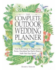 Title: The Complete Outdoor Wedding Planner: From Rustic Settings to Elegant Garden Parties, Everything You Need to Know to Make Your Day Special, Author: Sharon Naylor Toris