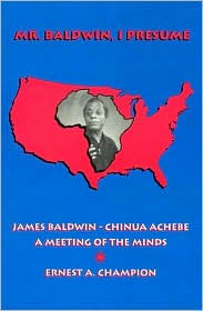 Mr. Baldwin, I Presume: James Baldwin - Chinua Achebe: A Meeting of the Minds