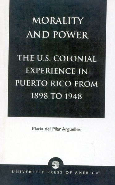 Morality and Power: The U.S. Colonial Experience in Puerto Rico From 1898 to 1948