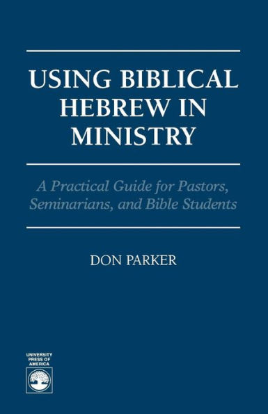 Using Biblical Hebrew in Ministry: A Practical Guide for Pastors, Seminarians and Bible Students / Edition 1