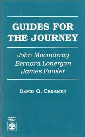 Title: Guides for the Journey: John MacMurray, Bernard Lonergan, and James Fowler, Author: David G. Creamer