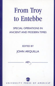 Title: From Troy to Entebbe: Special Operations in Ancient and Modern Times, Author: John Arquilla