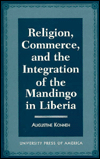 Title: Religion, Commerce, and the Integration of the Mandingo in Liberia / Edition 1, Author: Augustine Konneh