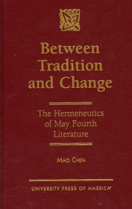 Title: Between Tradition and Change: The Hermeneutics of May Fourth Literature, Author: Mao Chen