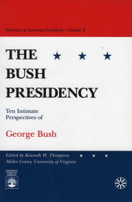 The Bush Presidency: Ten Intimate Perspectives of George Bush