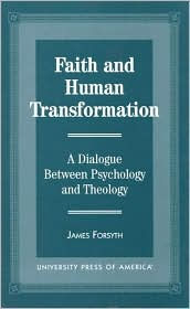 Title: Faith and Human Transformation: A Dialogue Between Psychology and Theology, Author: James Forsyth