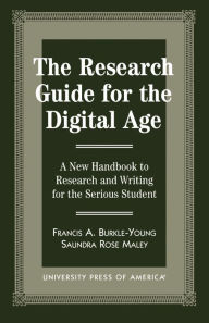 Title: The Research Guide for the Digital Age: A New Handbook to Research and Writing for the Serious Student, Author: Francis Burkle-Young author of Passing the Keys: Modern Cardinals