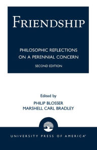 Title: Friendship: Philosophical Reflections on a Perennial Concern / Edition 2, Author: Philip Blosser Sacred Heart Major Seminary