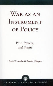 Title: War as an Instrument of Policy: Past, Present, and Future, Author: David V. Nowlin