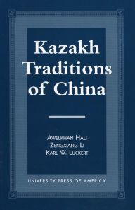 Title: Kazakh Traditions of China, Author: Awelkhan Hali
