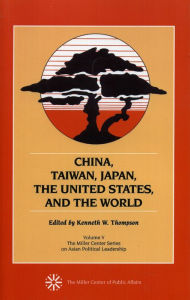 Title: China, Taiwan, Japan, the United States and the World, Author: Kenneth W. Thompson White Burkett Miller Center of Public Affairs