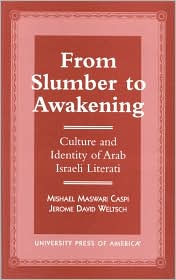 Title: From Slumber to Awakening: Culture and Identity of Arab Israeli Literati, Author: Mishael M. Caspi Professor Emeritus of Jewish Studies