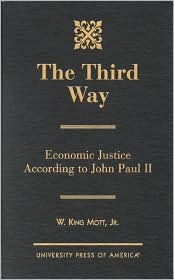 Title: The Third Way: Economic Justice According to John Paul II, Author: King W. Mott Jr.