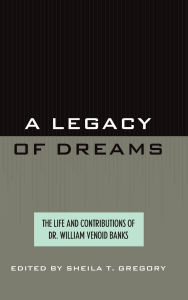 Title: A Legacy of Dreams: The Life and Contributions of Dr. William Venoid Banks, Author: Sheila T. Gregory