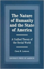 The Nature of Humanity and the State of America: A Unified Theory of the Social World / Edition 1