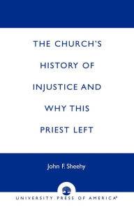 Title: The Church's History of Injustice and Why this Priest Left, Author: John F. Sheehy