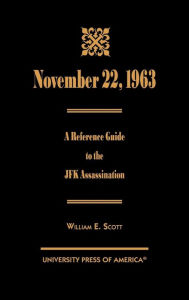 Title: November 22, 1963: A Reference Guide to the JFK Assassination, Author: William E. Scott