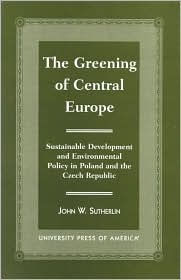 The Greening of Central Europe: Sustainable Development and Environmental Policy In Poland and the Czech Republic / Edition 1
