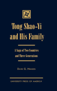 Title: Tong Shao-Yi and His Family: A Saga of Two Countries and Three Generations, Author: David G. Hinners