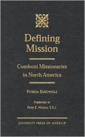 Title: Defining Mission: Comboni Missionaries in North America, Author: Patricia Durchholz