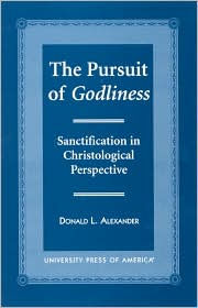 Title: The Pursuit of Godliness: Sanctification in Christological Perpective, Author: Donald L. Alexander