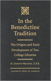 Title: In the Benedictine Tradition: The Origins and Early Development of Two College Libraries, Author: Dorothy M. Neuhofer