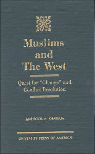 Title: Muslims and the West: Quest for Change and Conflict Resolution, Author: Mahboob A. Khawaja