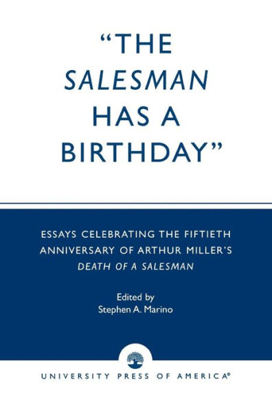 The Salesman Has a Birthday: Essays Celebrating the Fiftieth Anniversary of Arthur Miller's Death of a Salesman