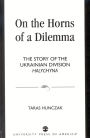 On the Horns of a Dilemma: The Story of the Ukrainian Division Halychyna