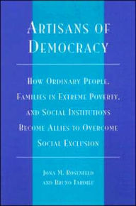 Title: Artisans of Democracy: How Ordinary People, Families in Extreme Poverty, and Social Institutions Become Allies to Overcome Social Exclusion, Author: Jona M. Rosenfeld