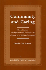 Title: Community and Caring: Older Persons, Intergenerational Relations, and Change in an Urban Community / Edition 1, Author: Harley Carl Schreck