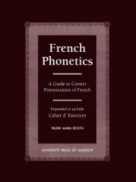 Title: French Phonetics: A Guide to Correct Pronunciation of French and Cahier d'Exercises / Edition 1, Author: Trudie Maria Booth