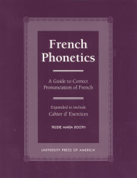 Title: French Phonetics: A Guide to Correct Pronunciation of French and Cahier d'Exercises / Edition 1, Author: Trudie Maria Booth