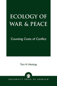 Title: Ecology of War & Peace: Counting Costs of Conflict / Edition 1, Author: Tom H. Hastings