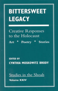 Title: Bittersweet Legacy: Creative Responses to the Holocaust, Author: Cynthia Moskowitz Brody