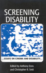 Title: Screening Disability: Essays on Cinema and Disability, Author: Christopher R. Smit