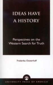 Title: Ideas Have a History: Perspectives on the Western Search for Truth, Author: Frederika Oosterhoff