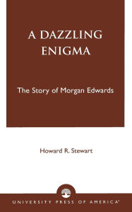 Title: A Dazzling Enigma: The Story of Morgan Edwards, Author: Howard R. Stewart