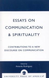Title: Essays on Communication & Spirituality: Contributions to a New Discourse on Communication, Author: Amardo Rodriguez Syracuse University