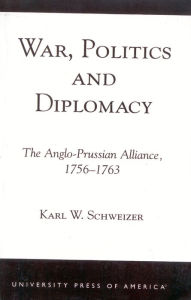 Title: War, Politics and Diplomacy: The Anglo-Prussian Alliance, 1756-1763, Author: Karl W. Schweizer