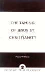 The Taming of Jesus by Christianity